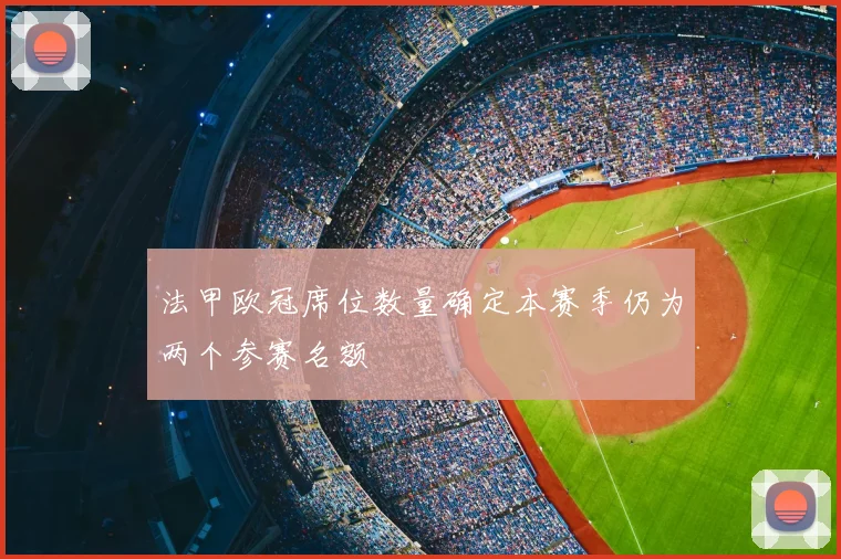 法甲欧冠席位数量确定本赛季仍为两个参赛名额