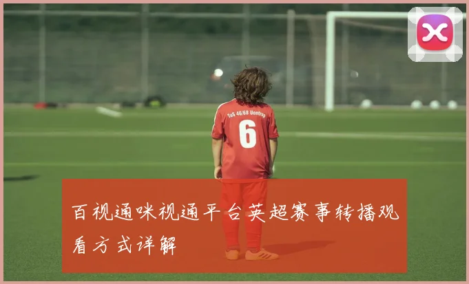 百视通咪视通平台英超赛事转播观看方式详解