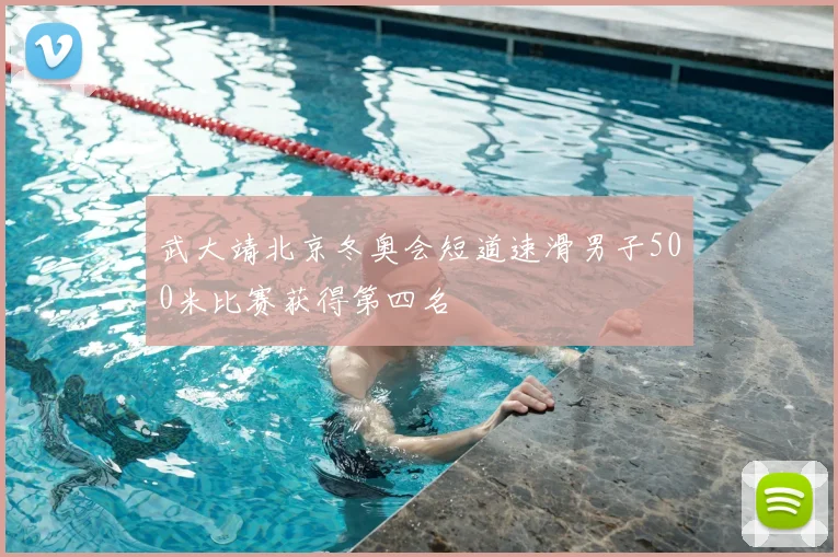武大靖北京冬奥会短道速滑男子500米比赛获得第四名