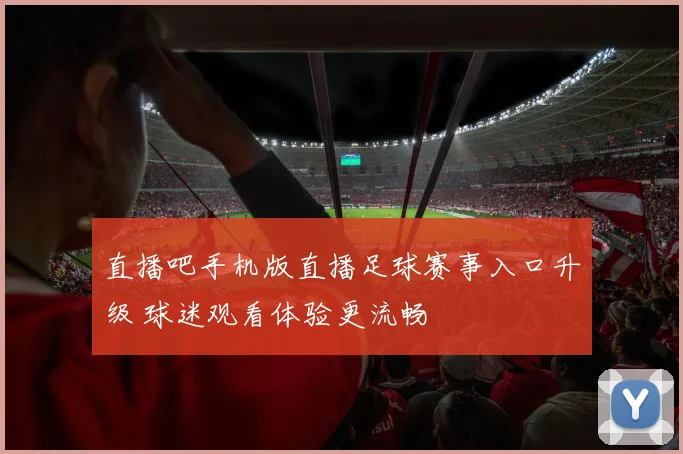 直播吧手机版直播足球赛事入口升级 球迷观看体验更流畅